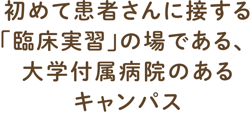 初めて患者さんに接する 「臨床実習」の場である、 大学付属病院のあるキャンパス