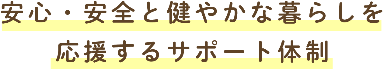 安心・安全と健やかな暮らしを応援するサポート体制